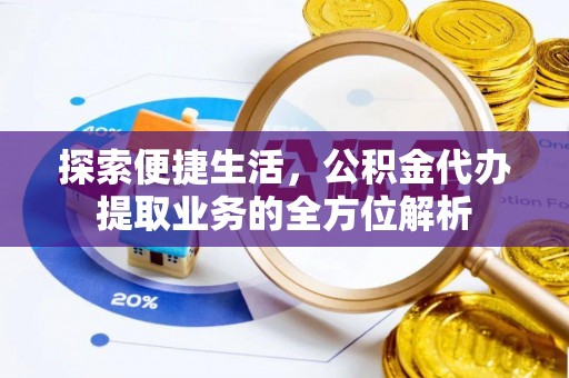 肃南探索便捷生活，公积金代办提取业务的全方位解析