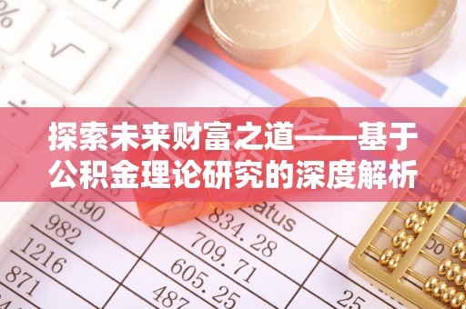 肃南探索未来财富之道——基于公积金理论研究的深度解析