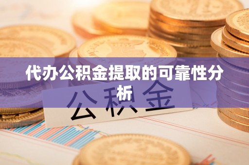 肃南代办公积金提取的可靠性分析