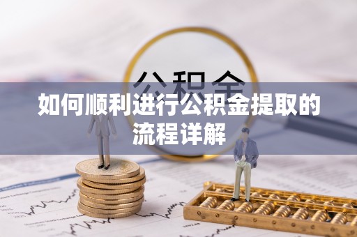 肃南如何顺利进行公积金提取的流程详解