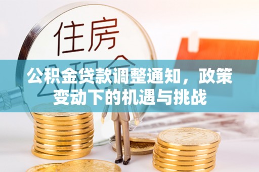 肃南公积金贷款调整通知，政策变动下的机遇与挑战