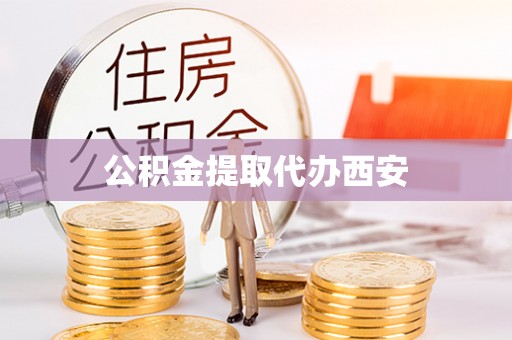 肃南公积金提取代办西安