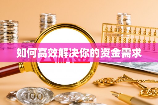 肃南如何高效解决你的资金需求