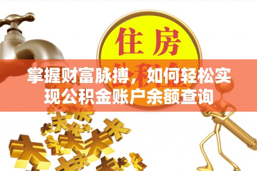 肃南掌握财富脉搏，如何轻松实现公积金账户余额查询