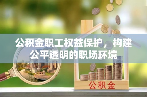 肃南公积金职工权益保护，构建公平透明的职场环境