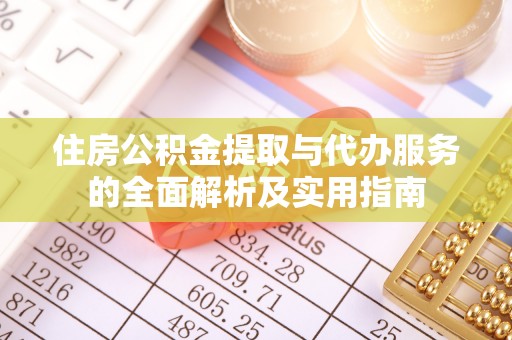 肃南住房公积金提取与代办服务的全面解析及实用指南
