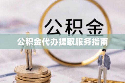 肃南公积金代办提取服务指南