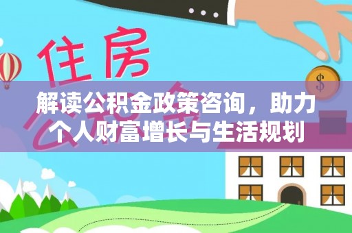 肃南解读公积金政策咨询，助力个人财富增长与生活规划