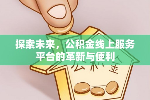 肃南探索未来，公积金线上服务平台的革新与便利