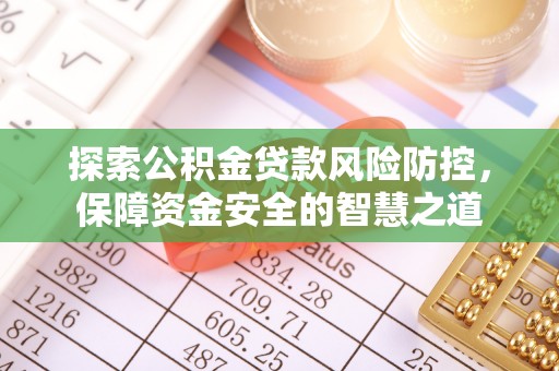 肃南探索公积金贷款风险防控，保障资金安全的智慧之道