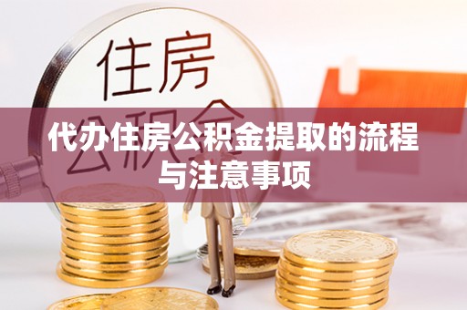 肃南代办住房公积金提取的流程与注意事项