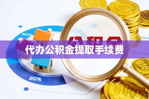 肃南代办公积金提取手续费