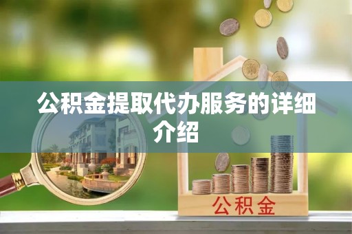 肃南公积金提取代办服务的详细介绍