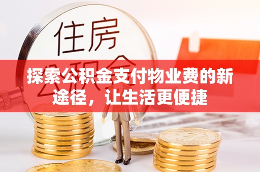 肃南探索公积金支付物业费的新途径，让生活更便捷