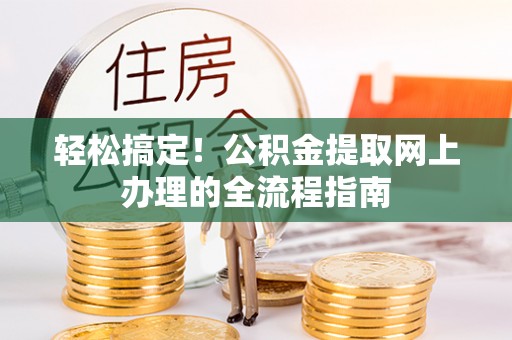 肃南轻松搞定！公积金提取网上办理的全流程指南