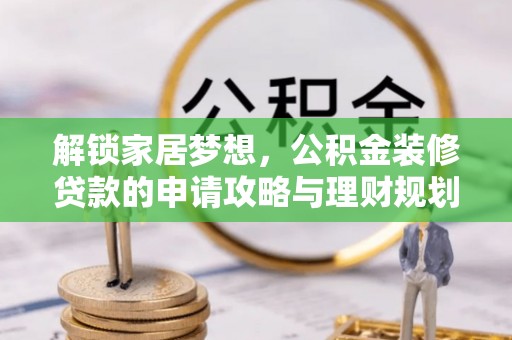 肃南解锁家居梦想，公积金装修贷款的申请攻略与理财规划