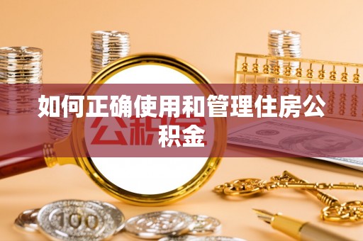 肃南如何正确使用和管理住房公积金