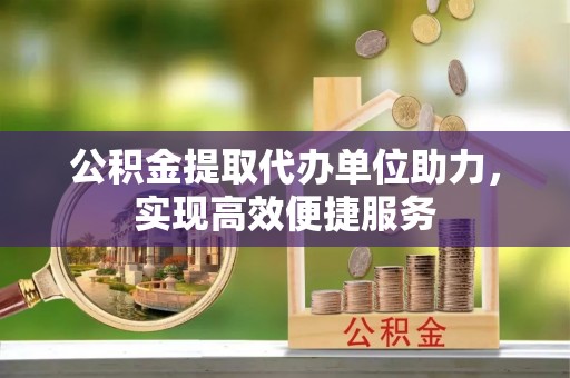 肃南公积金提取代办单位助力，实现高效便捷服务