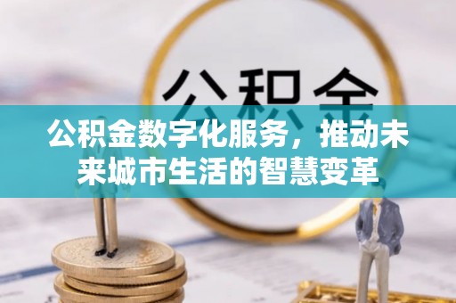 肃南公积金数字化服务，推动未来城市生活的智慧变革