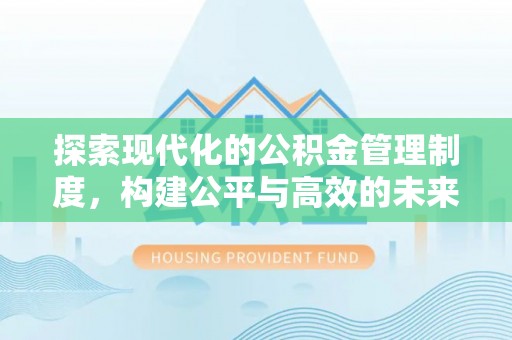 肃南探索现代化的公积金管理制度，构建公平与高效的未来