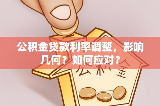 肃南公积金贷款利率调整，影响几何？如何应对？