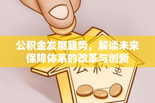 肃南公积金发展趋势，解读未来保障体系的改革与创新